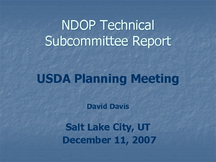 NDOP Technical Subcommittee Report USDA Planning Meeting David Davis Salt Lake City, UT December