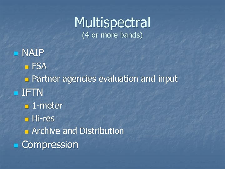 Multispectral (4 or more bands) n NAIP FSA n Partner agencies evaluation and input