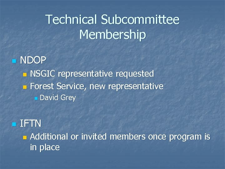 Technical Subcommittee Membership n NDOP NSGIC representative requested n Forest Service, new representative n
