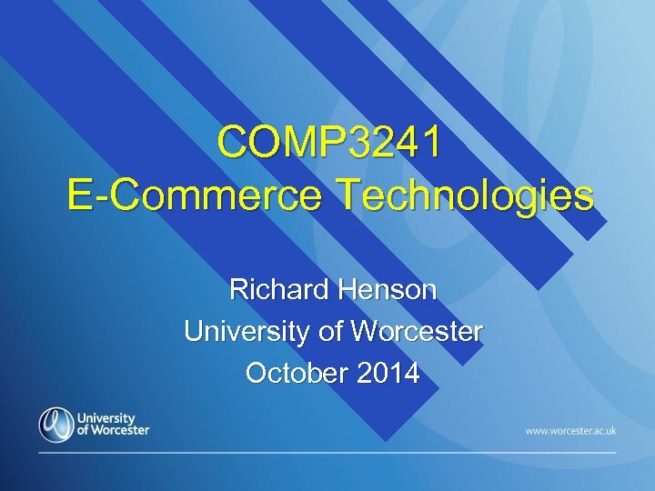 COMP 3241 E-Commerce Technologies Richard Henson University of Worcester October 2014 