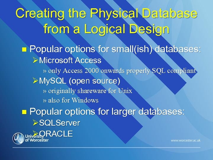 Creating the Physical Database from a Logical Design n Popular options for small(ish) databases: