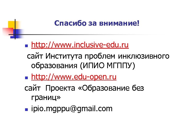 Спасибо за внимание! http: //www. inclusive-edu. ru сайт Института проблем инклюзивного образования (ИПИО МГППУ)