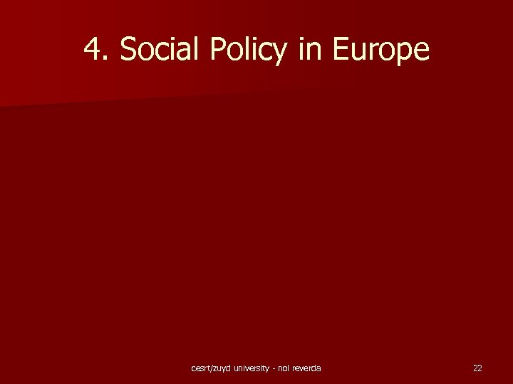 4. Social Policy in Europe cesrt/zuyd university - nol reverda 22 