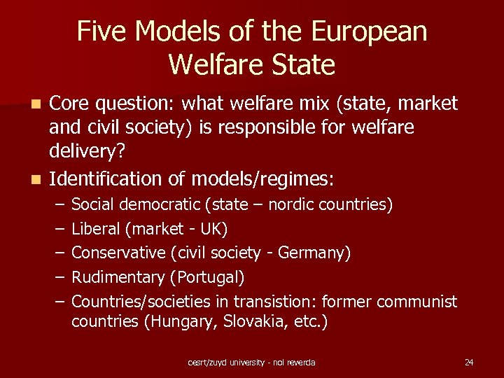 Five Models of the European Welfare State Core question: what welfare mix (state, market