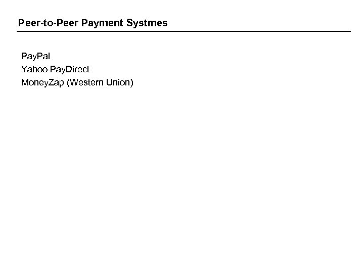 Peer-to-Peer Payment Systmes Pay. Pal Yahoo Pay. Direct Money. Zap (Western Union) 