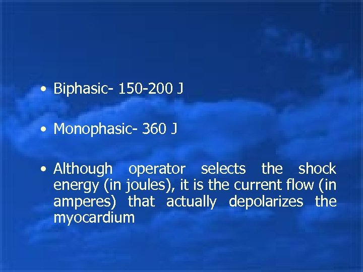  • Biphasic- 150 -200 J • Monophasic- 360 J • Although operator selects