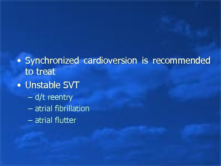  • Synchronized cardioversion is recommended to treat • Unstable SVT – d/t reentry