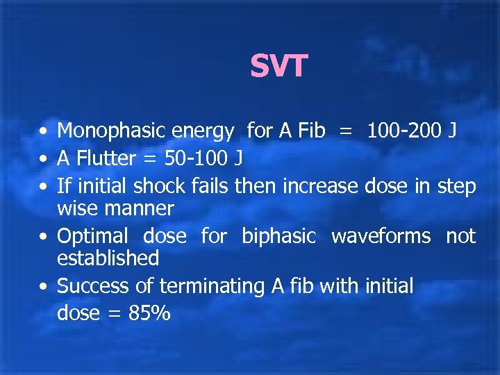 SVT • Monophasic energy for A Fib = 100 -200 J • A Flutter