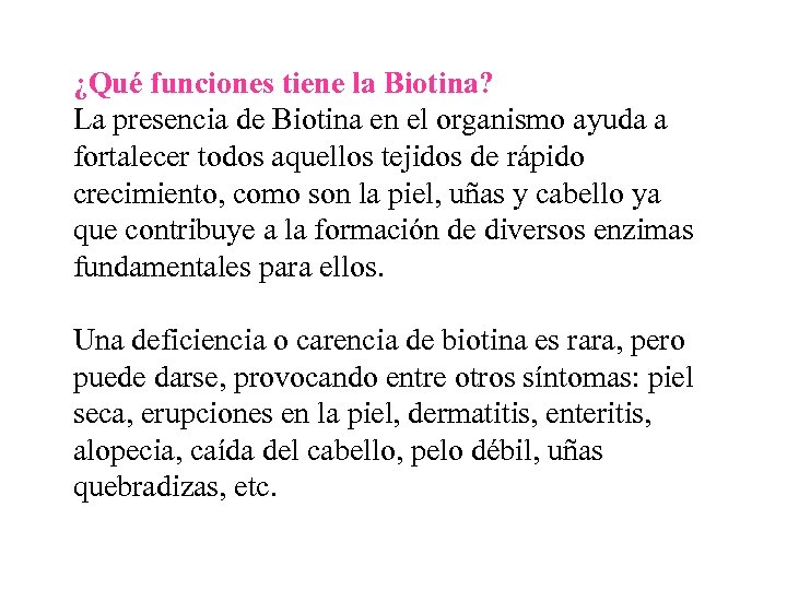 ¿Qué funciones tiene la Biotina? La presencia de Biotina en el organismo ayuda a