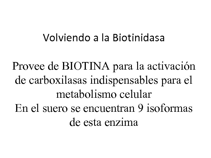 Volviendo a la Biotinidasa Provee de BIOTINA para la activación de carboxilasas indispensables para