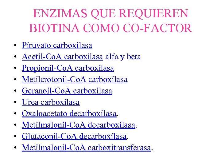 ENZIMAS QUE REQUIEREN BIOTINA COMO CO-FACTOR • • • Piruvato carboxilasa Acetil-Co. A carboxilasa