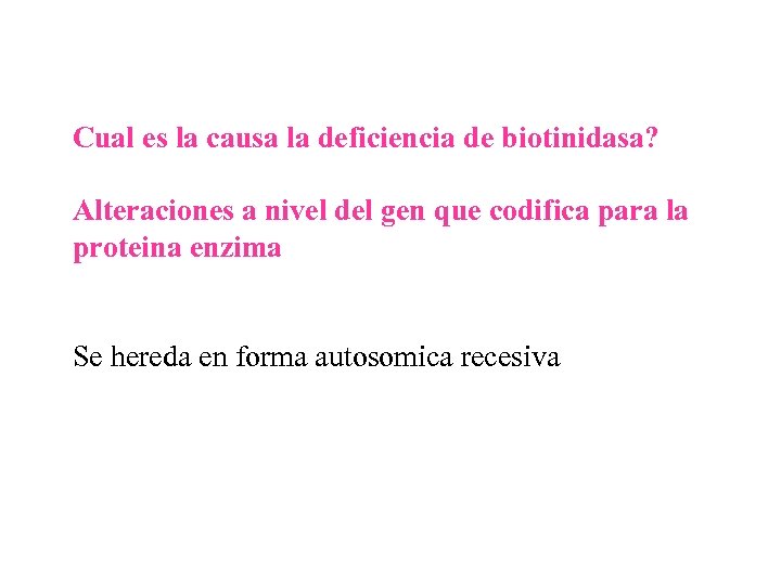 Cual es la causa la deficiencia de biotinidasa? Alteraciones a nivel del gen que