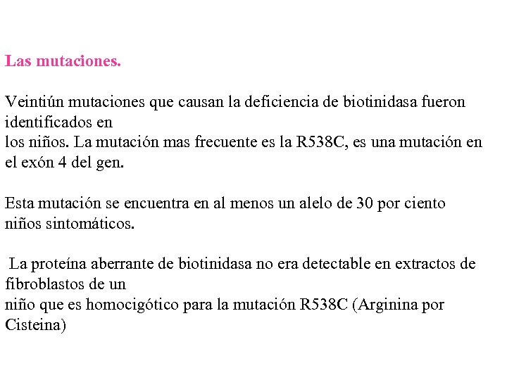 Las mutaciones. Veintiún mutaciones que causan la deficiencia de biotinidasa fueron identificados en los