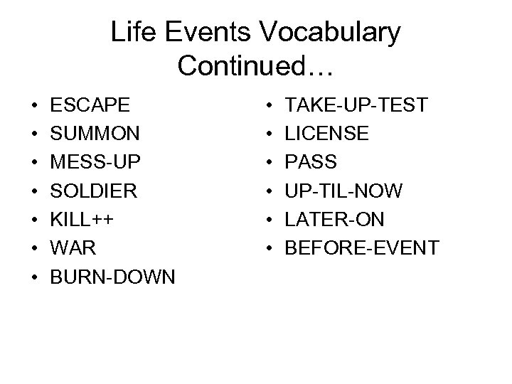 Life Events Vocabulary Continued… • • ESCAPE SUMMON MESS-UP SOLDIER KILL++ WAR BURN-DOWN •