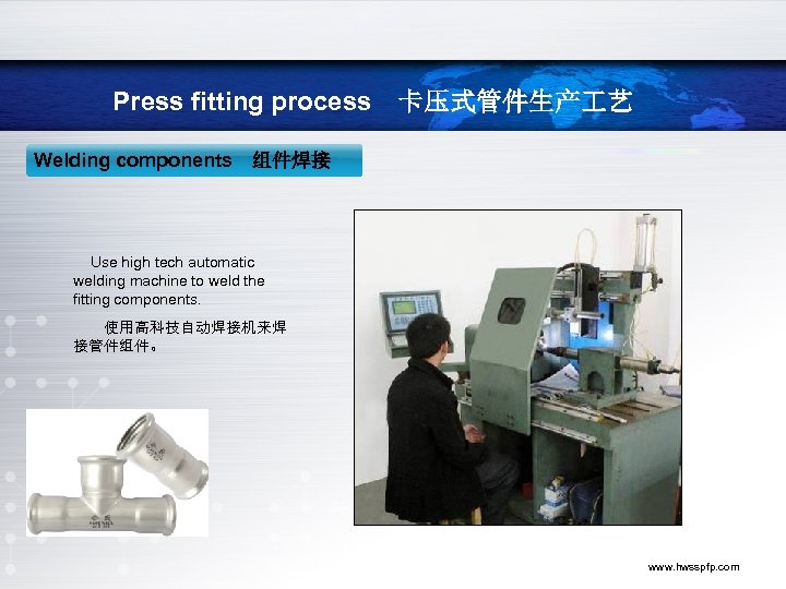 Press fitting process　卡压式管件生产 艺 Welding components　组件焊接 Use high tech automatic welding machine to weld