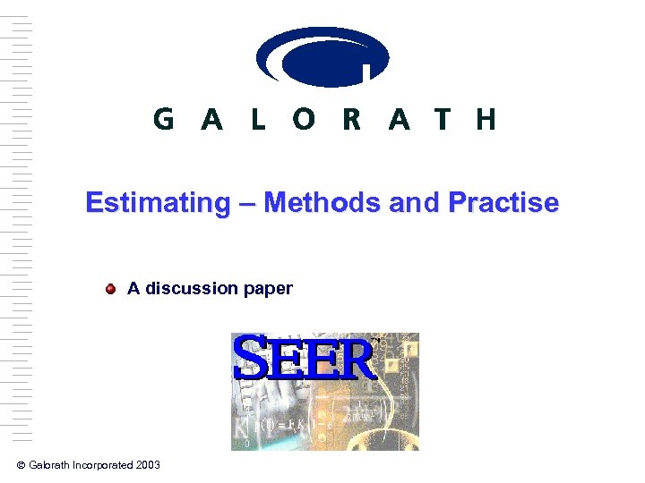 Estimating – Methods and Practise A discussion paper Ó Galorath Incorporated 2003 