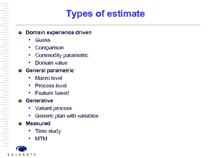 Types of estimate Domain experience driven • Guess • Comparison • Commodity parametric •