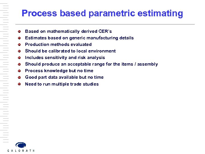 Process based parametric estimating Based on mathematically derived CER’s Estimates based on generic manufacturing