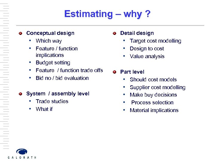 Estimating – why ? Conceptual design • Which way • Feature / function implications