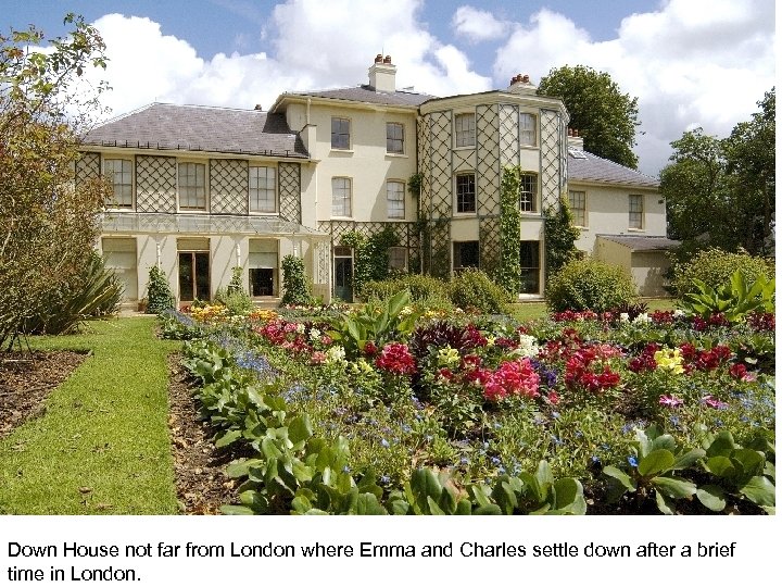 Darwin Naturally Selects Emma Down House not far from London where Emma and Charles