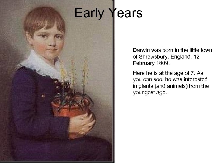 Early Years Darwin was born in the little town of Shrewsbury, England, 12 February