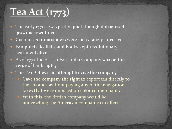 Tea Act (1773) The early 1770 s was pretty quiet, though it disguised growing