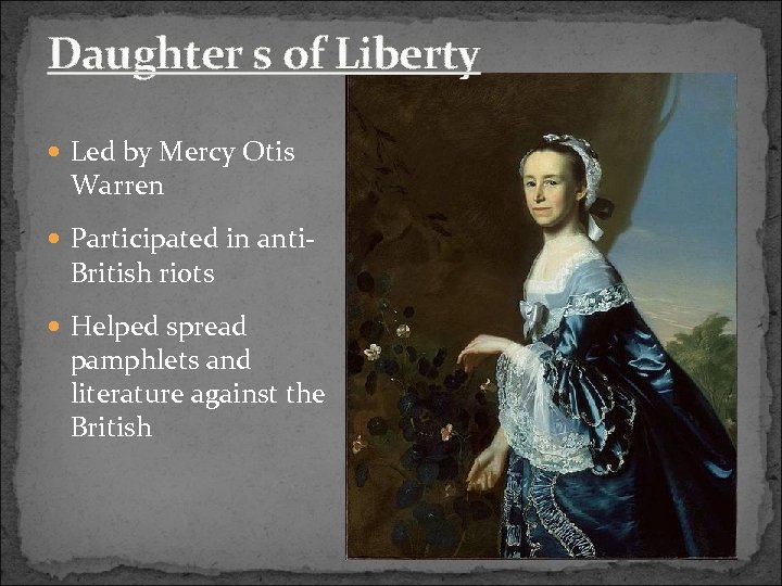 Daughter s of Liberty Led by Mercy Otis Warren Participated in anti- British riots