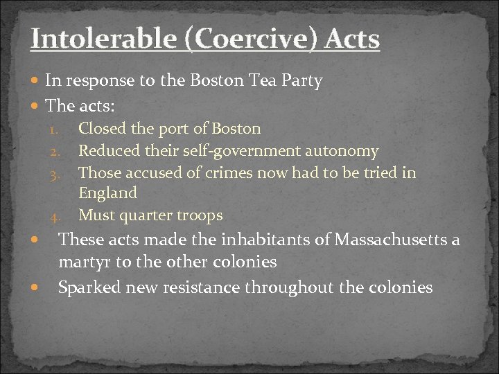 Intolerable (Coercive) Acts In response to the Boston Tea Party The acts: 1. 2.