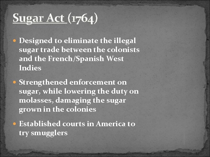 Sugar Act (1764) Designed to eliminate the illegal sugar trade between the colonists and