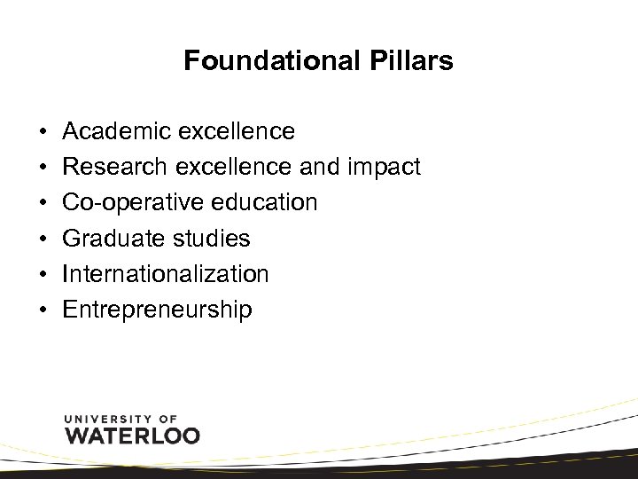Foundational Pillars • • • Academic excellence Research excellence and impact Co-operative education Graduate