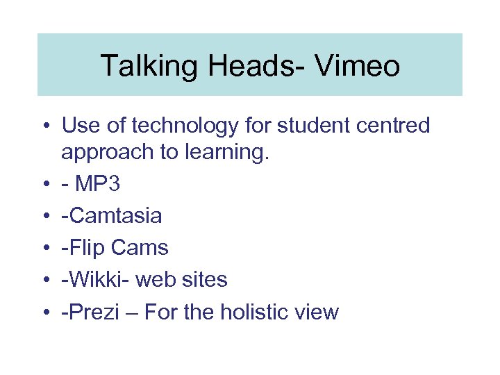Talking Heads- Vimeo • Use of technology for student centred approach to learning. •