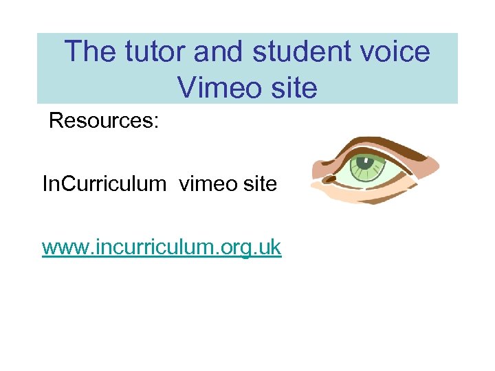 The tutor and student voice Vimeo site Resources: In. Curriculum vimeo site www. incurriculum.
