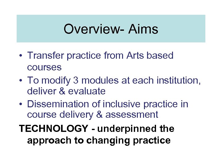 Overview- Aims • Transfer practice from Arts based courses • To modify 3 modules