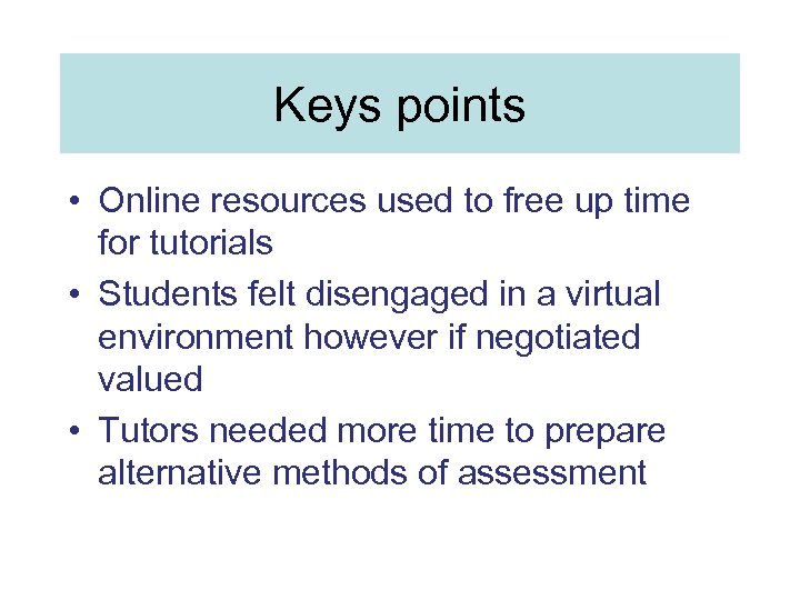 Keys points • Online resources used to free up time for tutorials • Students