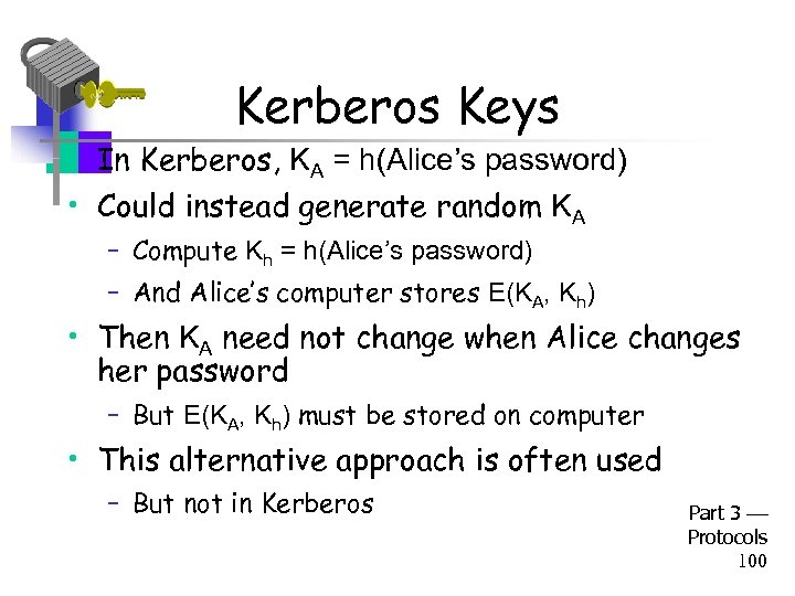 Kerberos Keys • In Kerberos, KA = h(Alice’s password) • Could instead generate random