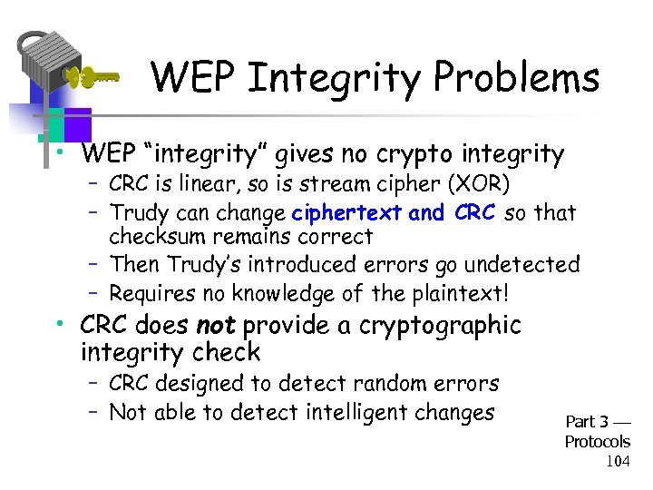 WEP Integrity Problems • WEP “integrity” gives no crypto integrity – CRC is linear,