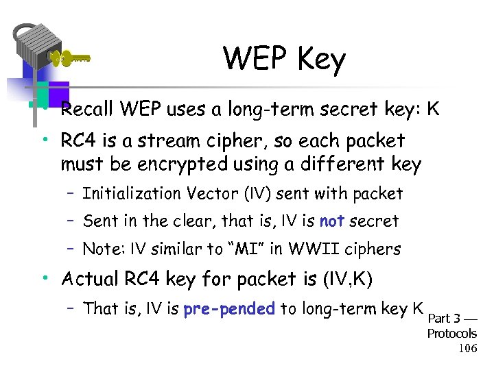 WEP Key • Recall WEP uses a long-term secret key: K • RC 4