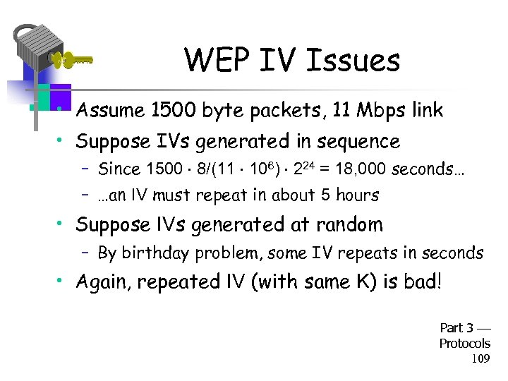 WEP IV Issues • Assume 1500 byte packets, 11 Mbps link • Suppose IVs