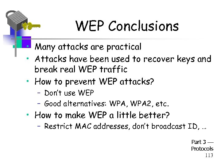 WEP Conclusions • Many attacks are practical • Attacks have been used to recover