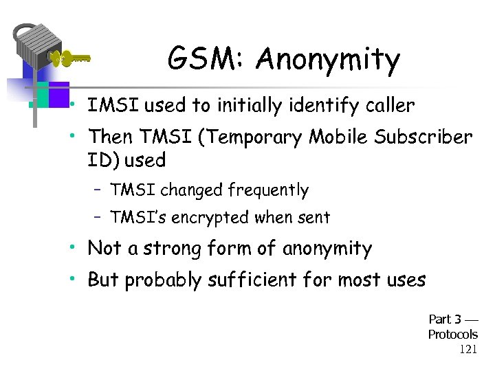 GSM: Anonymity • IMSI used to initially identify caller • Then TMSI (Temporary Mobile