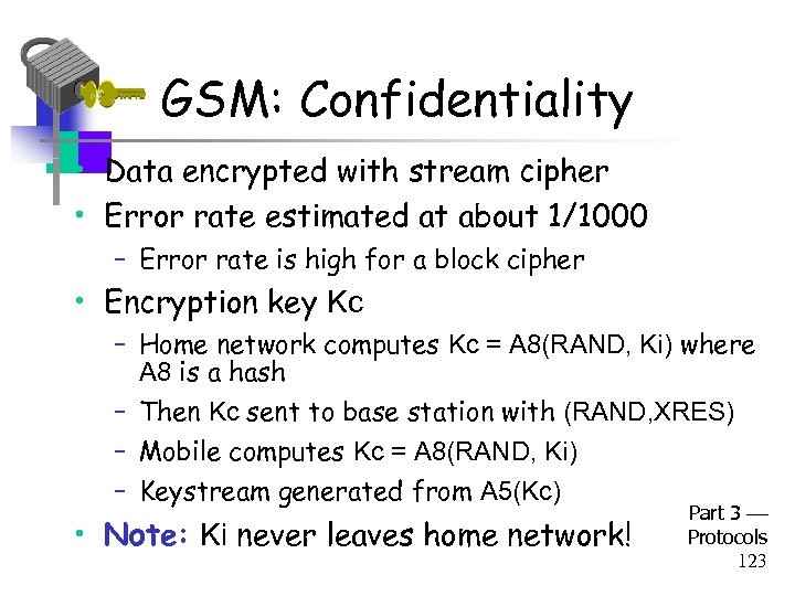 GSM: Confidentiality • Data encrypted with stream cipher • Error rate estimated at about