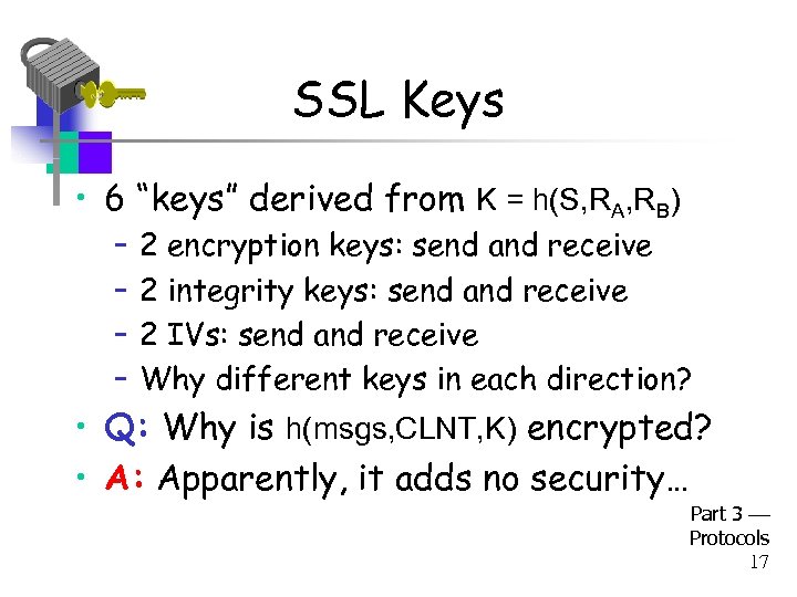 SSL Keys • 6 “keys” derived from K = h(S, RA, RB) – –