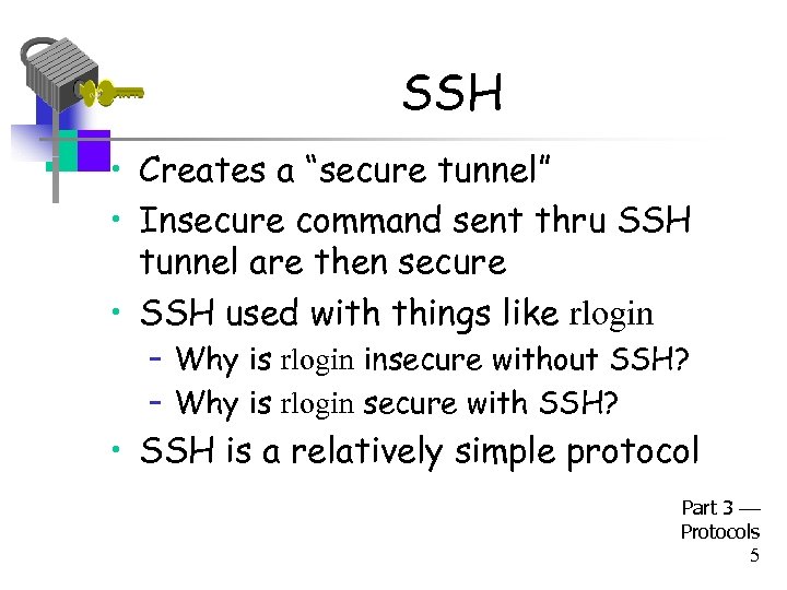 SSH • Creates a “secure tunnel” • Insecure command sent thru SSH tunnel are