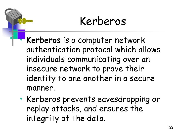 Kerberos • Kerberos is a computer network authentication protocol which allows individuals communicating over