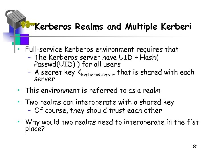 Kerberos Realms and Multiple Kerberi • Full-service Kerberos environment requires that – The Kerberos