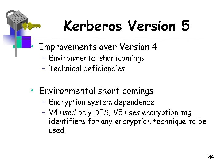 Kerberos Version 5 • Improvements over Version 4 – Environmental shortcomings – Technical deficiencies