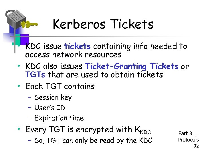 Kerberos Tickets • KDC issue tickets containing info needed to access network resources •