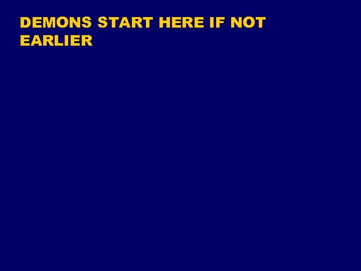 DEMONS START HERE IF NOT EARLIER 