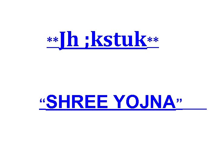  ** Jh ; kstuk** “SHREE YOJNA” 