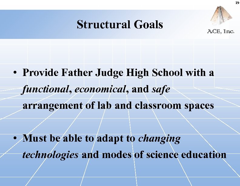 19 Structural Goals ACE, Inc. • Provide Father Judge High School with a functional,